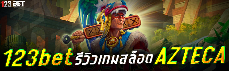 123bet รีวิวเกมสล็อต AZTECA