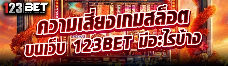 ความเสี่ยงเกมสล็อต บนเว็บ 123bet มีอะไรบ้าง